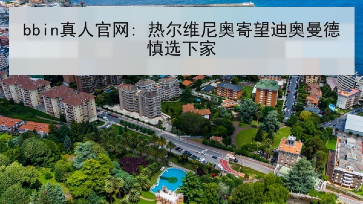 bbin真人官网: 热尔维尼奥寄望迪奥曼德慎选下家 bbin真人官网: 热尔维尼奥寄望迪奥曼德慎选下家