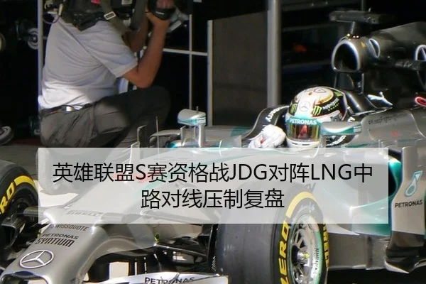 英雄联盟S赛资格战JDG对阵LNG中路对线压制复盘